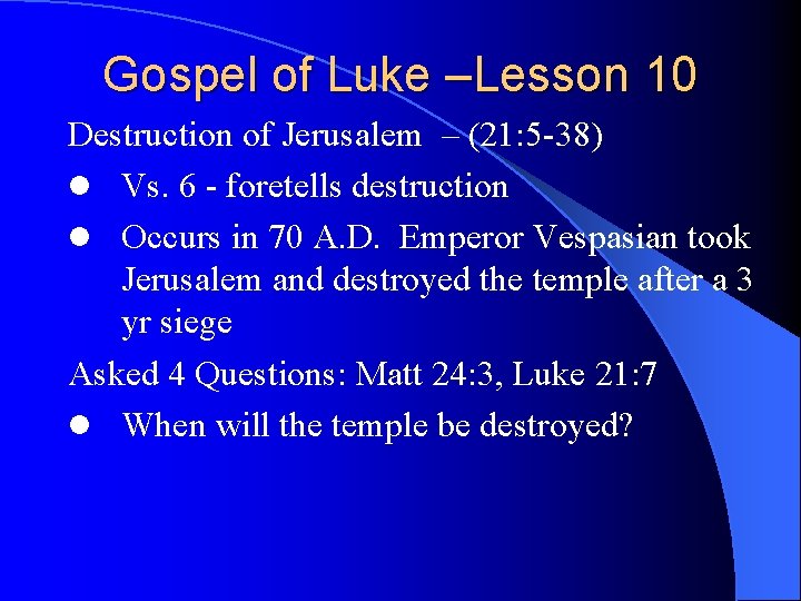 Gospel of Luke –Lesson 10 Destruction of Jerusalem – (21: 5 -38) l Vs.