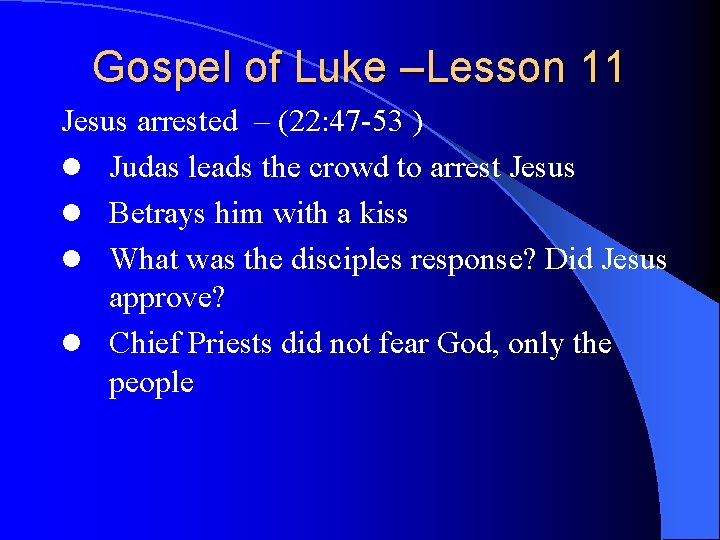 Gospel of Luke –Lesson 11 Jesus arrested – (22: 47 -53 ) l Judas