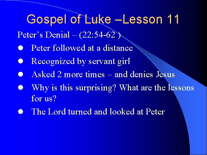 Gospel of Luke –Lesson 11 Peter’s Denial – (22: 54 -62 ) l Peter