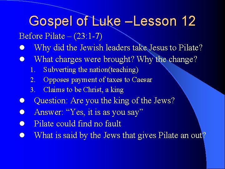 Gospel of Luke –Lesson 12 Before Pilate – (23: 1 -7) l Why did