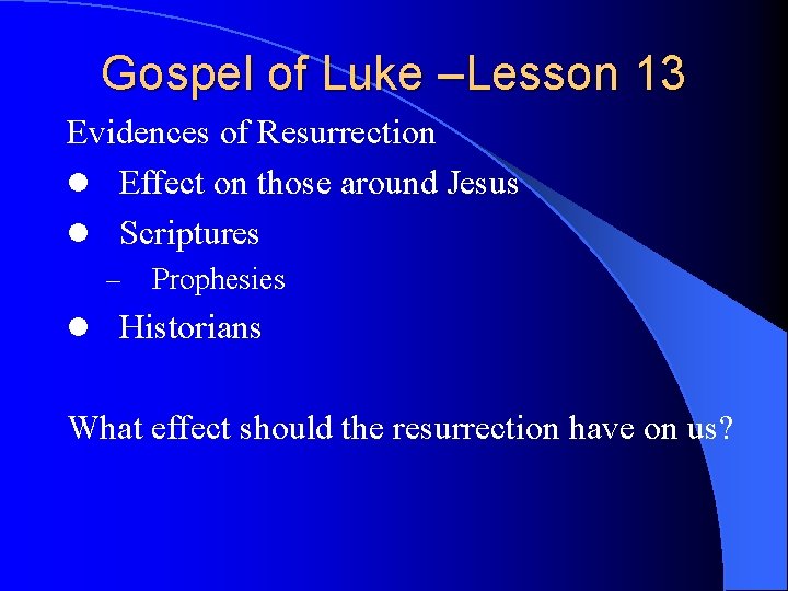 Gospel of Luke –Lesson 13 Evidences of Resurrection l Effect on those around Jesus