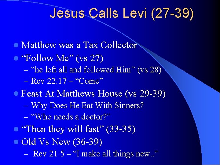 Jesus Calls Levi (27 -39) l Matthew was a Tax Collector l “Follow Me”