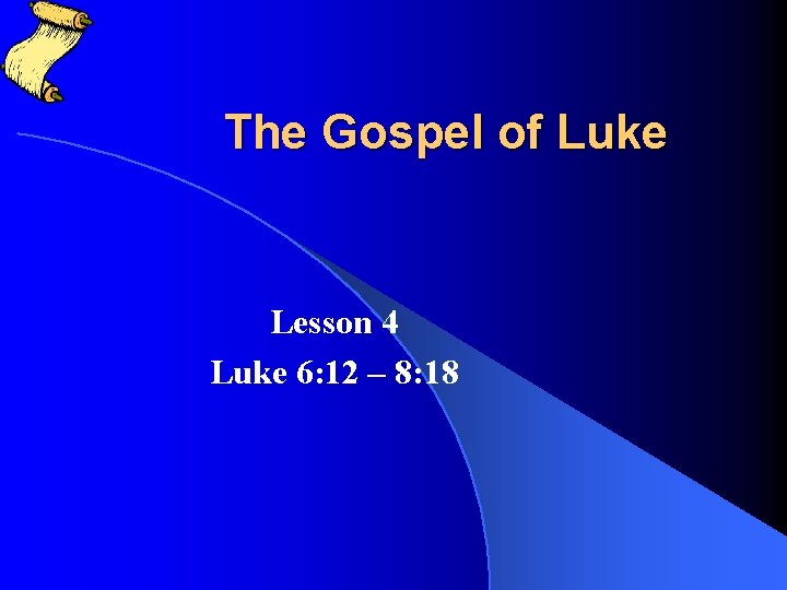 The Gospel of Luke Lesson 4 Luke 6: 12 – 8: 18 