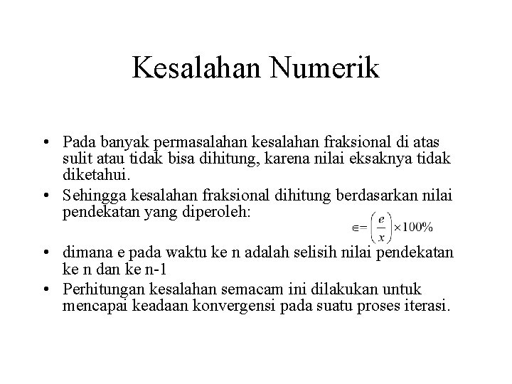 Kesalahan Numerik • Pada banyak permasalahan kesalahan fraksional di atas sulit atau tidak bisa Kesalahan Numerik • Pada banyak permasalahan kesalahan fraksional di atas sulit atau tidak bisa