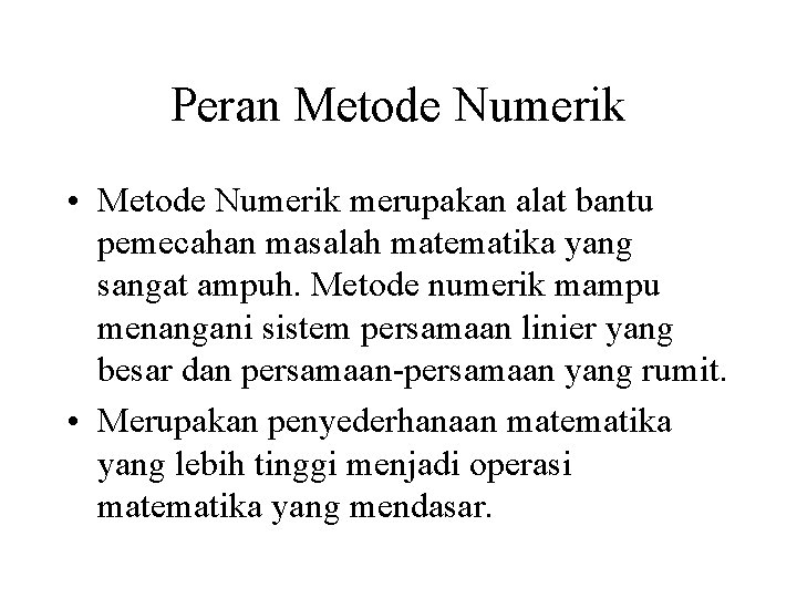 Peran Metode Numerik • Metode Numerik merupakan alat bantu pemecahan masalah matematika yang sangat Peran Metode Numerik • Metode Numerik merupakan alat bantu pemecahan masalah matematika yang sangat