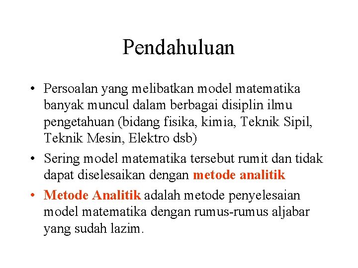 Pendahuluan • Persoalan yang melibatkan model matematika banyak muncul dalam berbagai disiplin ilmu pengetahuan Pendahuluan • Persoalan yang melibatkan model matematika banyak muncul dalam berbagai disiplin ilmu pengetahuan