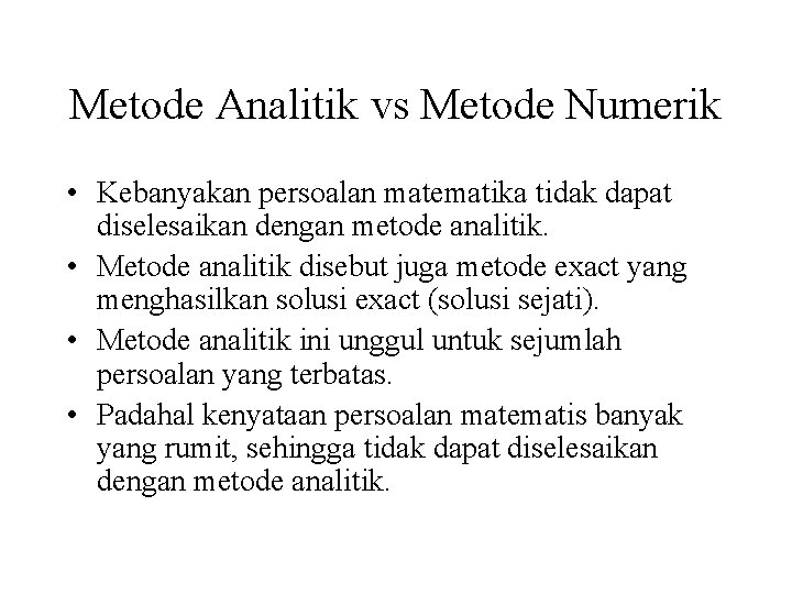 Metode Analitik vs Metode Numerik • Kebanyakan persoalan matematika tidak dapat diselesaikan dengan metode Metode Analitik vs Metode Numerik • Kebanyakan persoalan matematika tidak dapat diselesaikan dengan metode