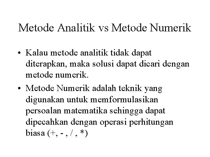 Metode Analitik vs Metode Numerik • Kalau metode analitik tidak dapat diterapkan, maka solusi Metode Analitik vs Metode Numerik • Kalau metode analitik tidak dapat diterapkan, maka solusi