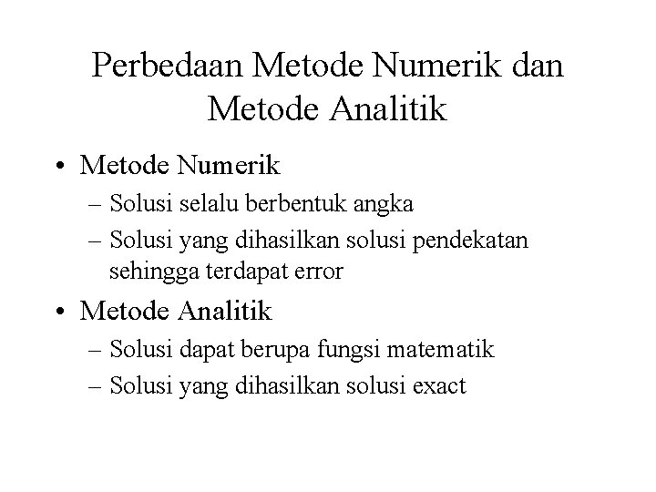 Perbedaan Metode Numerik dan Metode Analitik • Metode Numerik – Solusi selalu berbentuk angka Perbedaan Metode Numerik dan Metode Analitik • Metode Numerik – Solusi selalu berbentuk angka