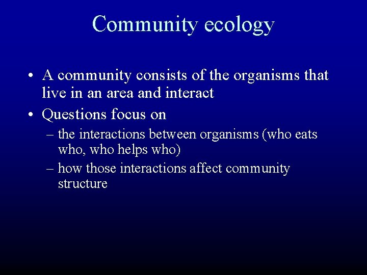 Community ecology • A community consists of the organisms that live in an area