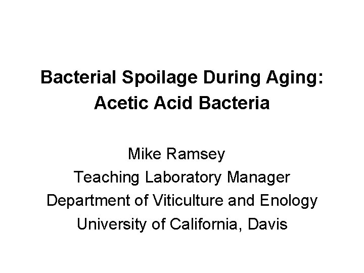 Bacterial Spoilage During Aging: Acetic Acid Bacteria Mike Ramsey Teaching Laboratory Manager Department of