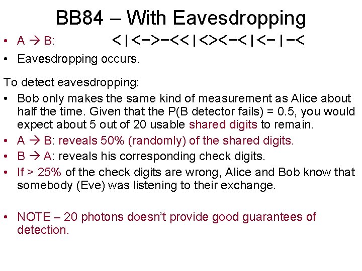 BB 84 – With Eavesdropping • A B: <|<−>−<<|<><−<|<−|−< • Eavesdropping occurs. To detect