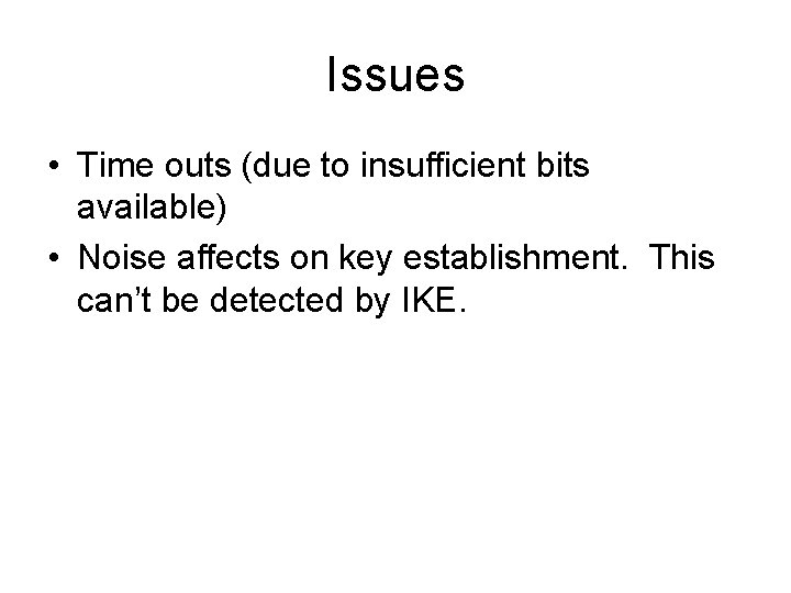 Issues • Time outs (due to insufficient bits available) • Noise affects on key
