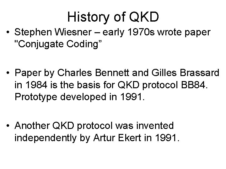 History of QKD • Stephen Wiesner – early 1970 s wrote paper "Conjugate Coding”
