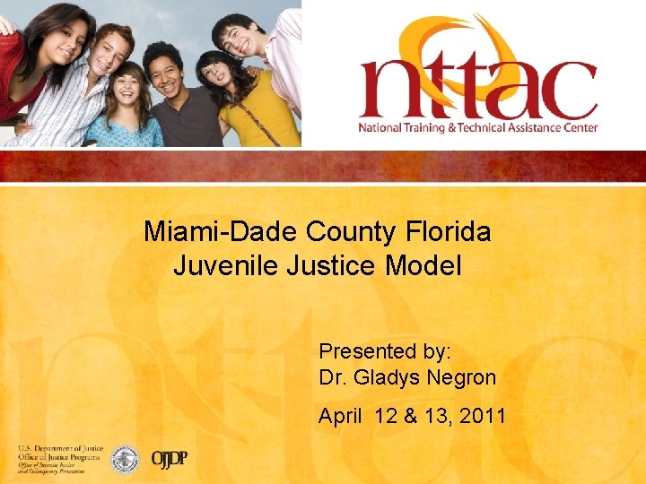 Miami-Dade County Florida Juvenile Justice Model Presented by: Dr. Gladys Negron April 12 &