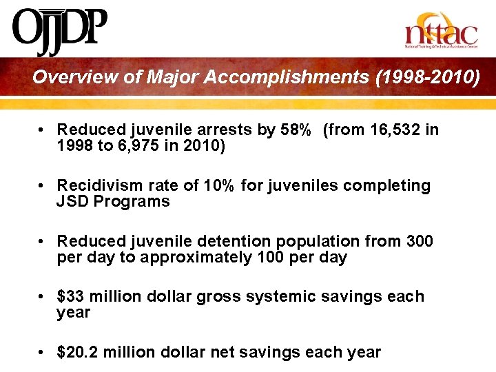 Overview of Major Accomplishments (1998 -2010) • Reduced juvenile arrests by 58% (from 16,