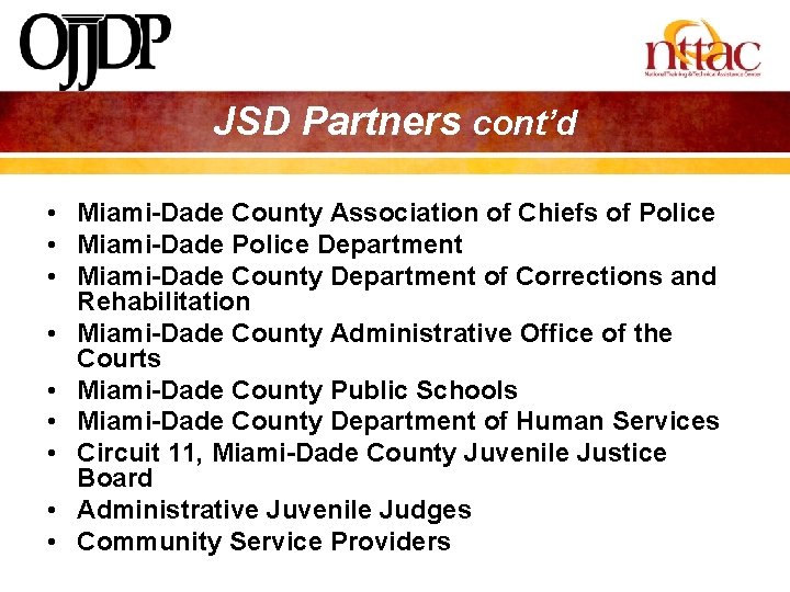 JSD Partners cont’d • Miami-Dade County Association of Chiefs of Police • Miami-Dade Police