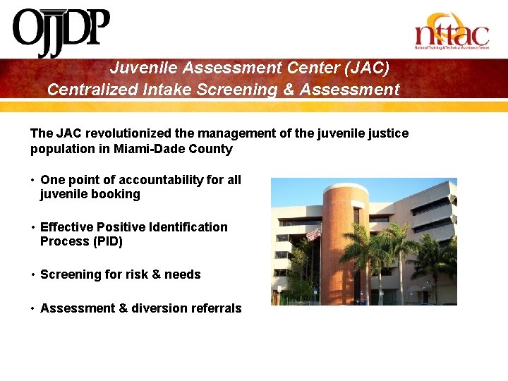 Juvenile Assessment Center (JAC) Centralized Intake Screening & Assessment The JAC revolutionized the management