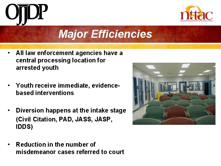 Major Efficiencies • All law enforcement agencies have a central processing location for arrested