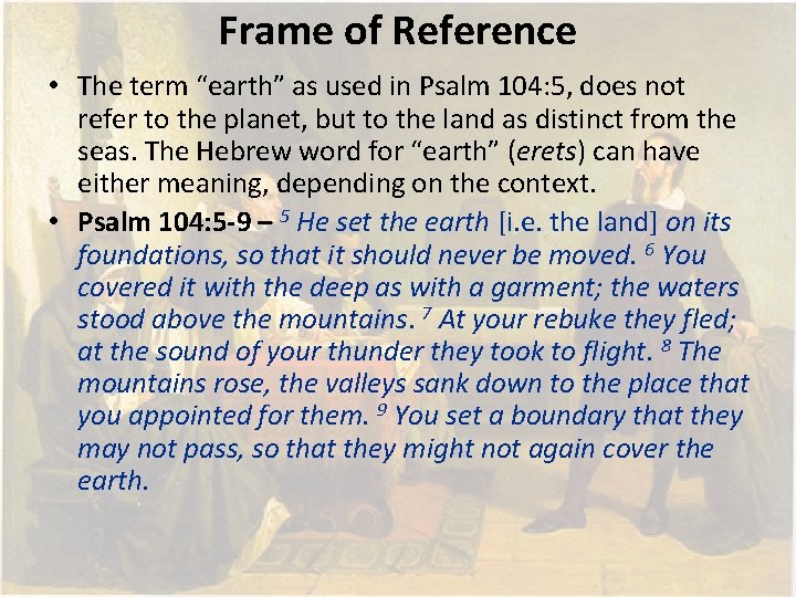 Frame of Reference • The term “earth” as used in Psalm 104: 5, does