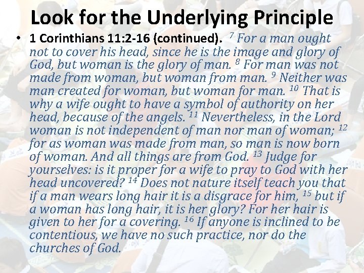 Look for the Underlying Principle • 1 Corinthians 11: 2 -16 (continued). 7 For