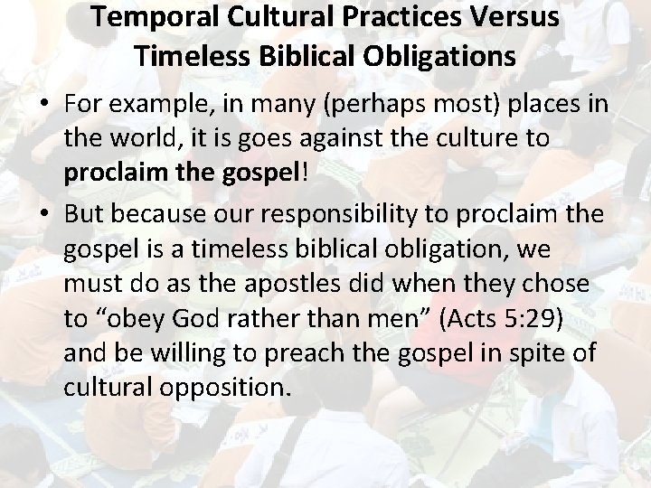 Temporal Cultural Practices Versus Timeless Biblical Obligations • For example, in many (perhaps most)