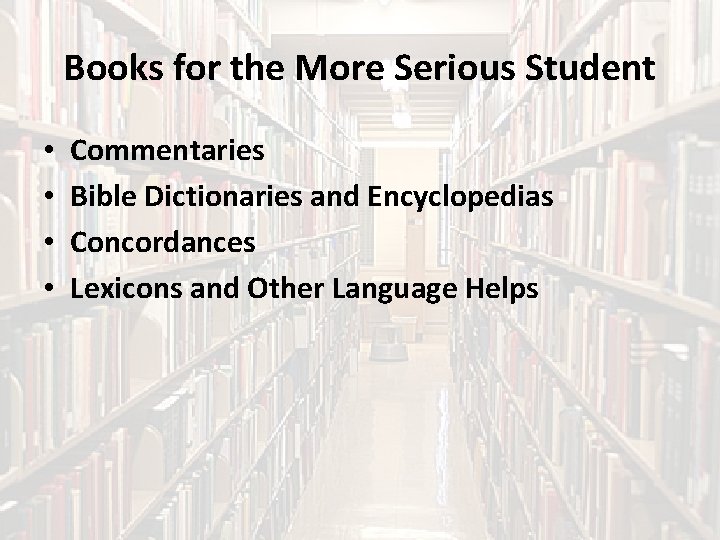Books for the More Serious Student • • Commentaries Bible Dictionaries and Encyclopedias Concordances