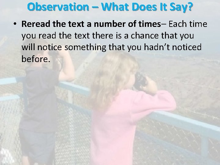 Observation – What Does It Say? • Reread the text a number of times–