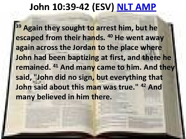 John 10: 39 -42 (ESV) NLT AMP Again they sought to arrest him, but