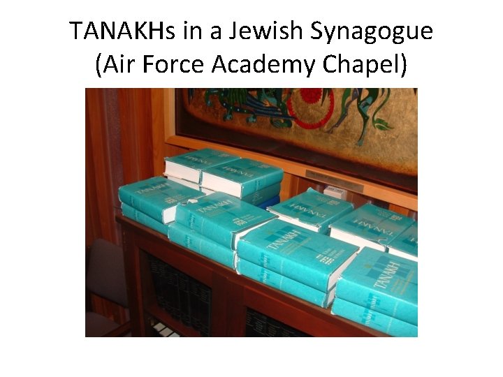 TANAKHs in a Jewish Synagogue (Air Force Academy Chapel) 