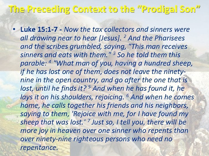 The Preceding Context to the “Prodigal Son” • Luke 15: 1 -7 - Now