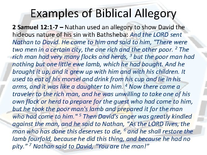 Examples of Biblical Allegory 2 Samuel 12: 1 -7 – Nathan used an allegory