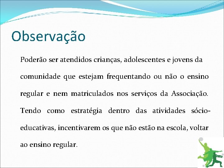Observação Poderão ser atendidos crianças, adolescentes e jovens da comunidade que estejam frequentando ou