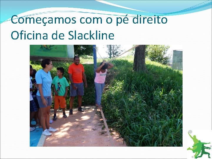 Começamos com o pé direito Oficina de Slackline 
