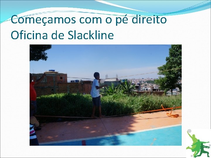 Começamos com o pé direito Oficina de Slackline 