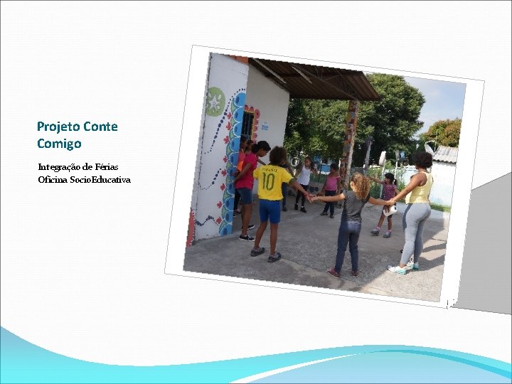 Projeto Conte Comigo Integração de Férias Oficina Socio. Educativa 