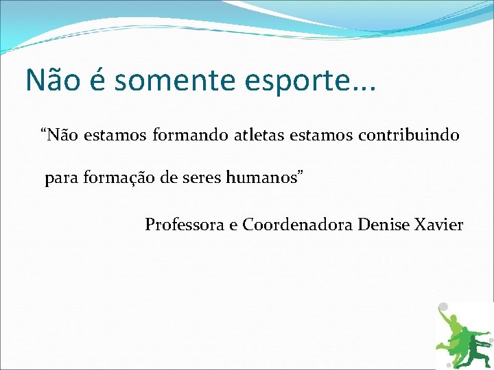 Não é somente esporte. . . “Não estamos formando atletas estamos contribuindo para formação