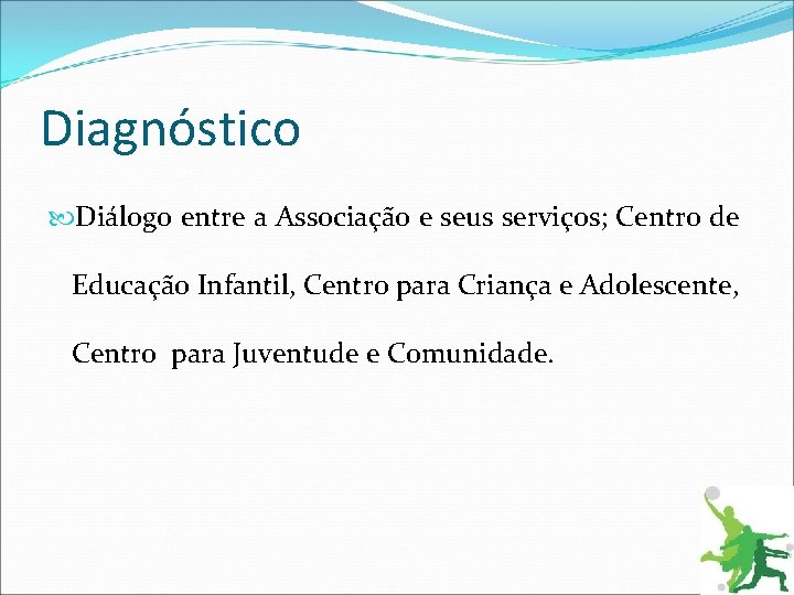 Diagnóstico Diálogo entre a Associação e seus serviços; Centro de Educação Infantil, Centro para