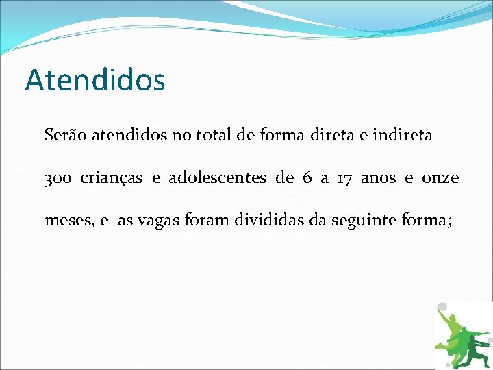 Atendidos Serão atendidos no total de forma direta e indireta 300 crianças e adolescentes