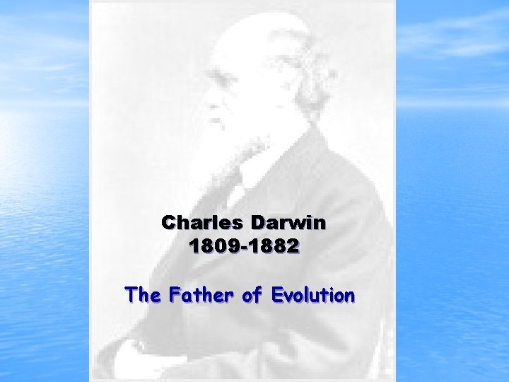  Charles Darwin 1809 -1882 The Father of Evolution 
