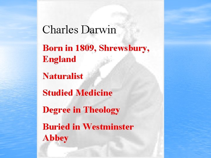 Charles Darwin Born in 1809, Shrewsbury, England Naturalist Studied Medicine Degree in Theology Buried