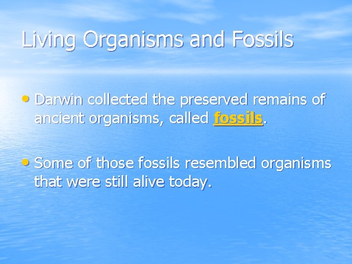 Living Organisms and Fossils • Darwin collected the preserved remains of ancient organisms, called