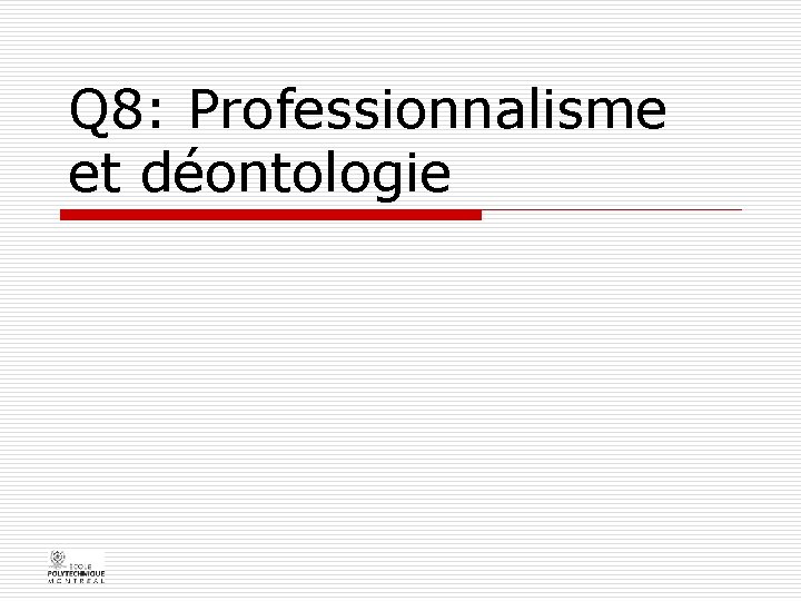 Q 8: Professionnalisme et déontologie 