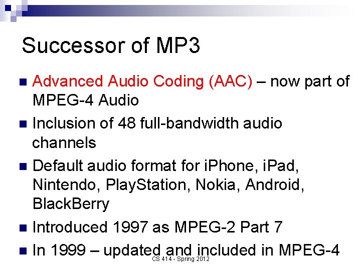 Successor of MP 3 Advanced Audio Coding (AAC) – now part of MPEG-4 Audio