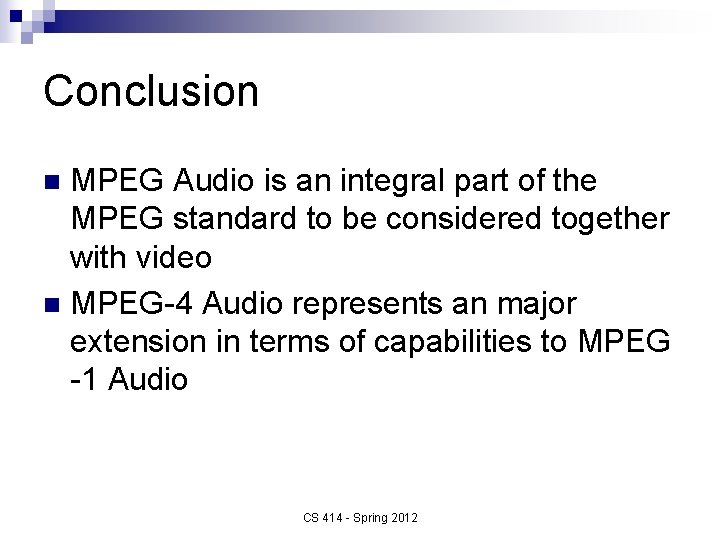 Conclusion MPEG Audio is an integral part of the MPEG standard to be considered