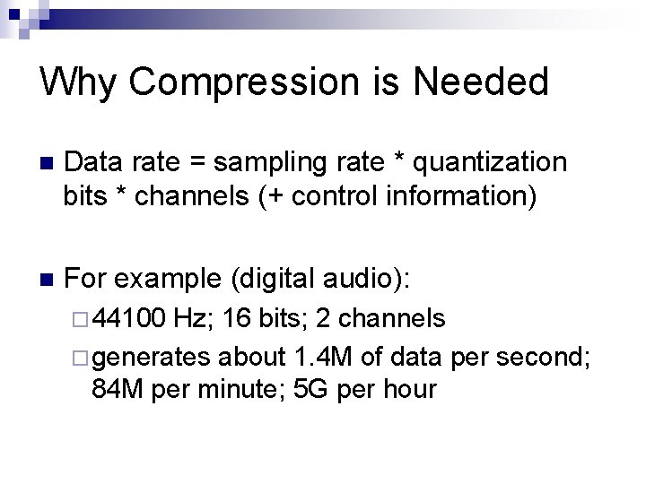 Why Compression is Needed n Data rate = sampling rate * quantization bits *