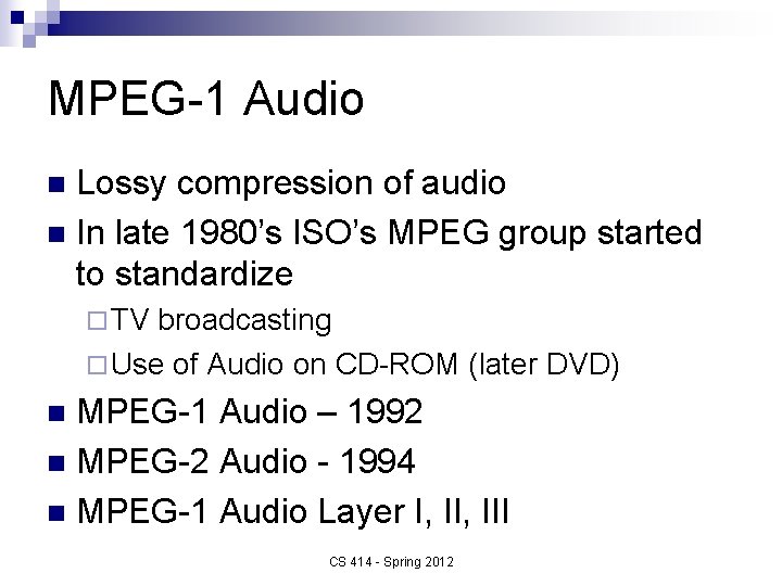 MPEG-1 Audio Lossy compression of audio n In late 1980’s ISO’s MPEG group started