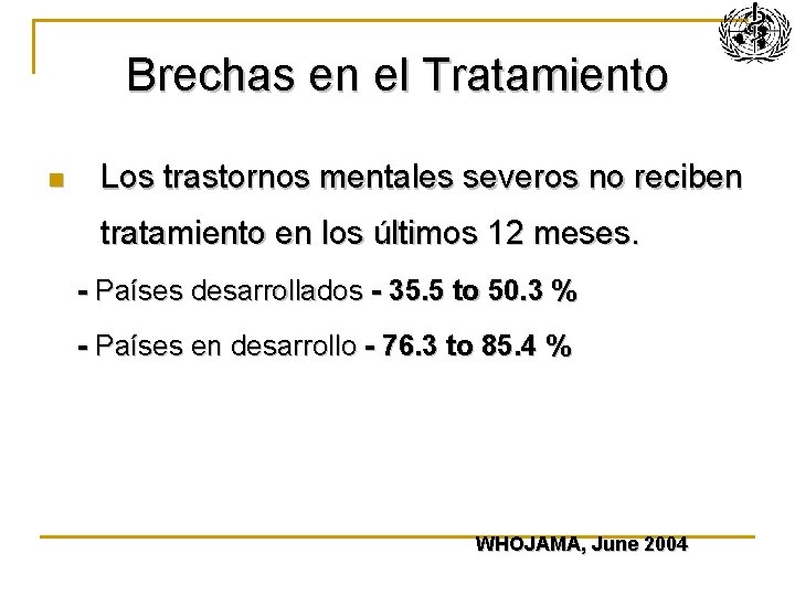 Brechas en el Tratamiento n Los trastornos mentales severos no reciben tratamiento en los