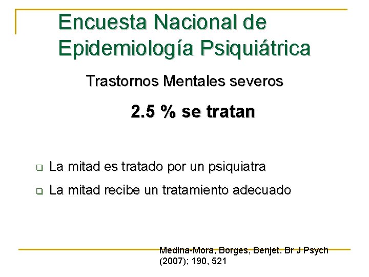 Encuesta Nacional de Epidemiología Psiquiátrica Trastornos Mentales severos 2. 5 % se tratan q