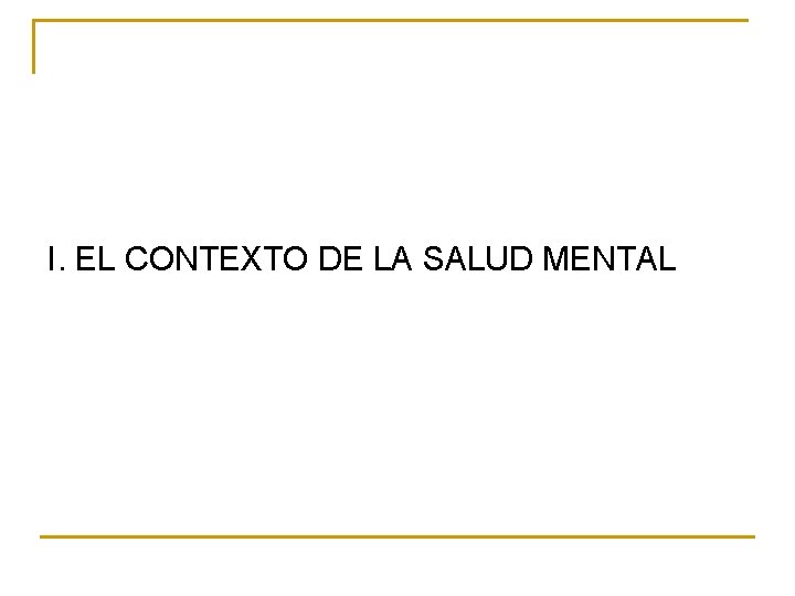 I. EL CONTEXTO DE LA SALUD MENTAL 